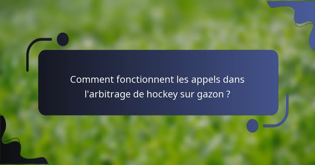 Comment fonctionnent les appels dans l'arbitrage de hockey sur gazon ?