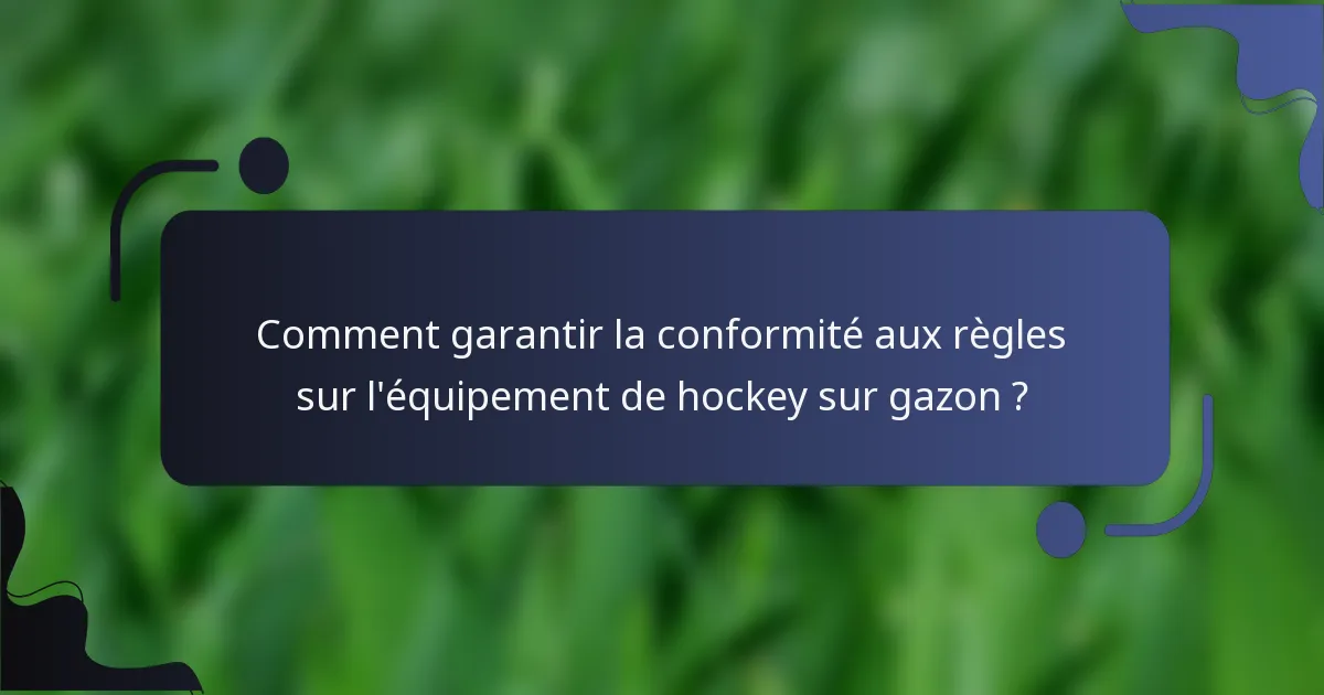 Comment garantir la conformité aux règles sur l'équipement de hockey sur gazon ?