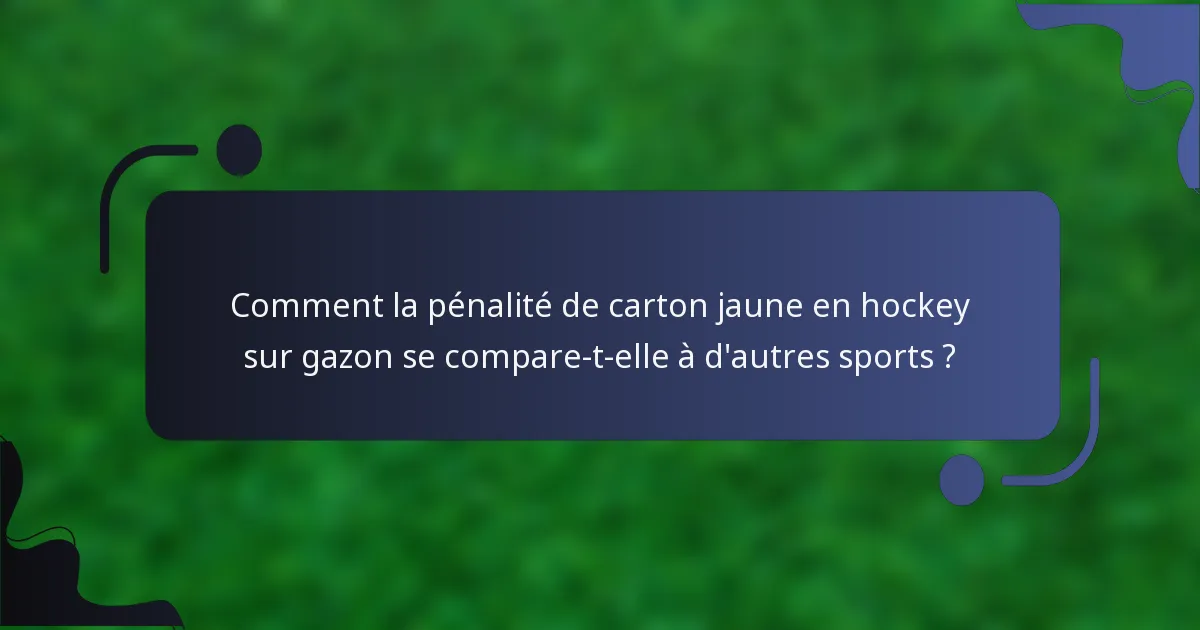 Comment la pénalité de carton jaune en hockey sur gazon se compare-t-elle à d'autres sports ?
