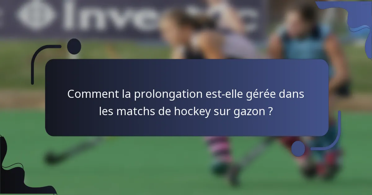 Comment la prolongation est-elle gérée dans les matchs de hockey sur gazon ?