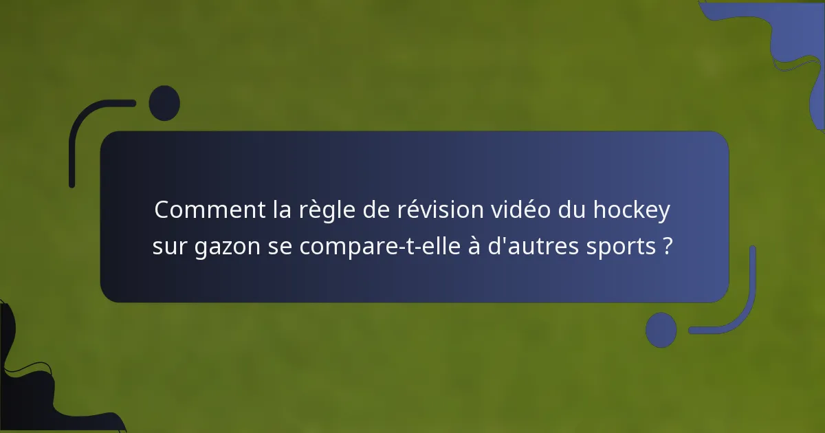 Comment la règle de révision vidéo du hockey sur gazon se compare-t-elle à d'autres sports ?