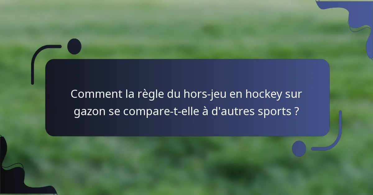 Comment la règle du hors-jeu en hockey sur gazon se compare-t-elle à d'autres sports ?