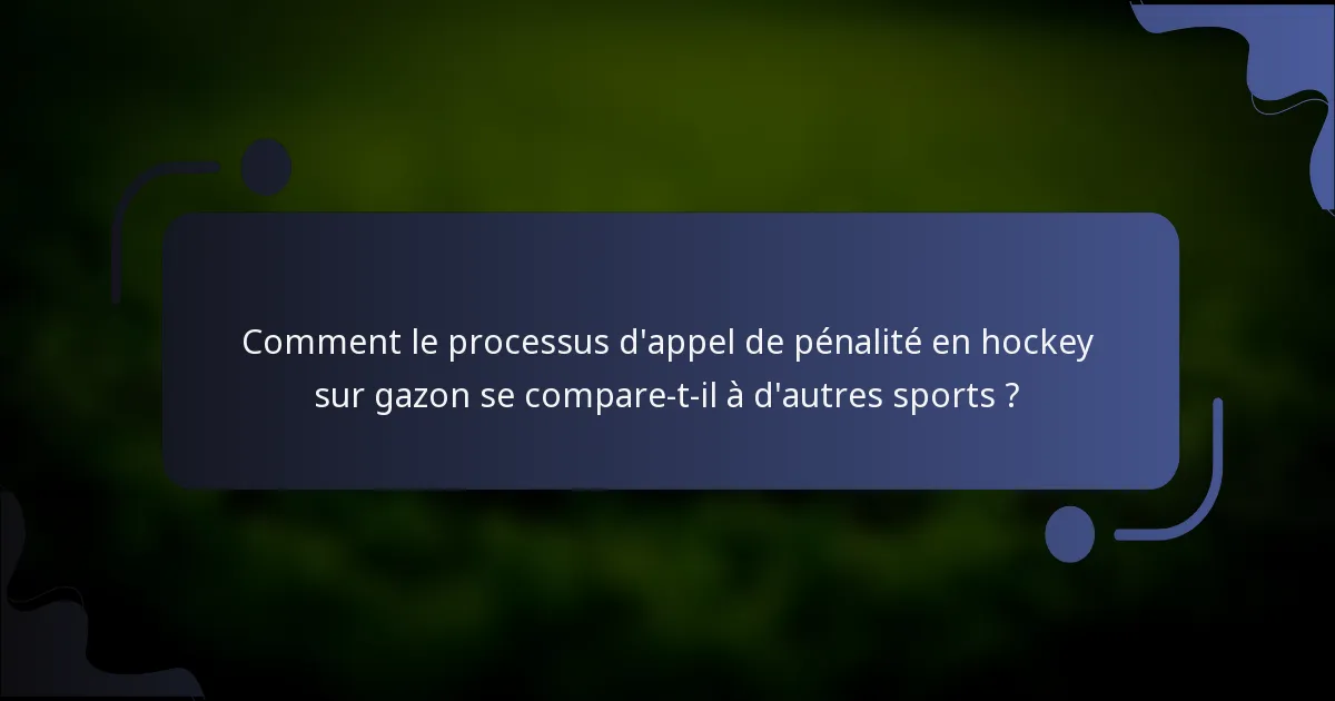 Comment le processus d'appel de pénalité en hockey sur gazon se compare-t-il à d'autres sports ?
