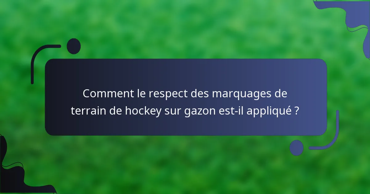 Comment le respect des marquages de terrain de hockey sur gazon est-il appliqué ?
