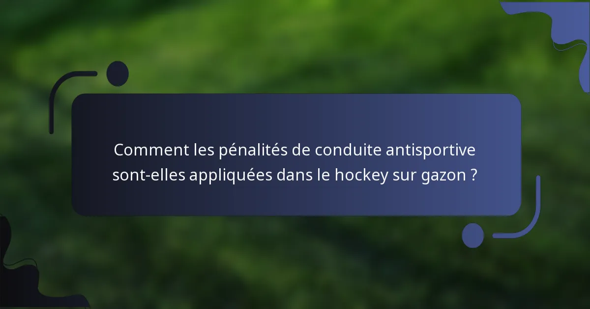Comment les pénalités de conduite antisportive sont-elles appliquées dans le hockey sur gazon ?