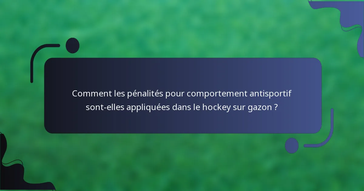 Comment les pénalités pour comportement antisportif sont-elles appliquées dans le hockey sur gazon ?