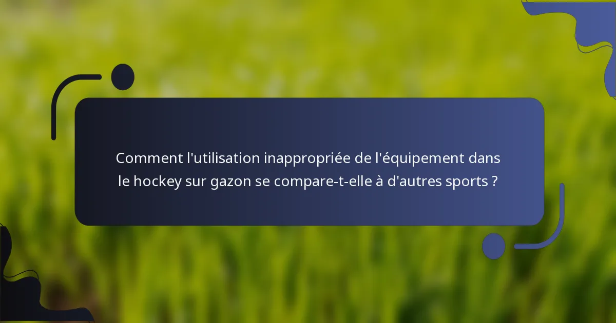Comment l'utilisation inappropriée de l'équipement dans le hockey sur gazon se compare-t-elle à d'autres sports ?