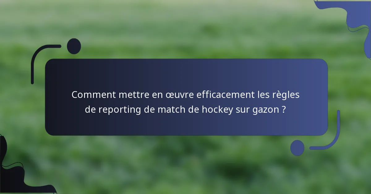 Comment mettre en œuvre efficacement les règles de reporting de match de hockey sur gazon ?