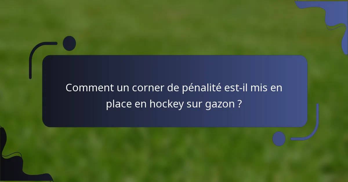 Comment un corner de pénalité est-il mis en place en hockey sur gazon ?