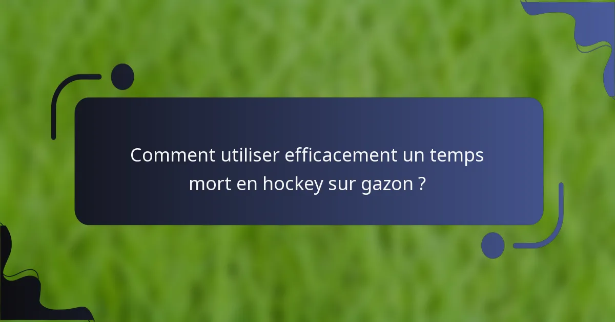 Comment utiliser efficacement un temps mort en hockey sur gazon ?