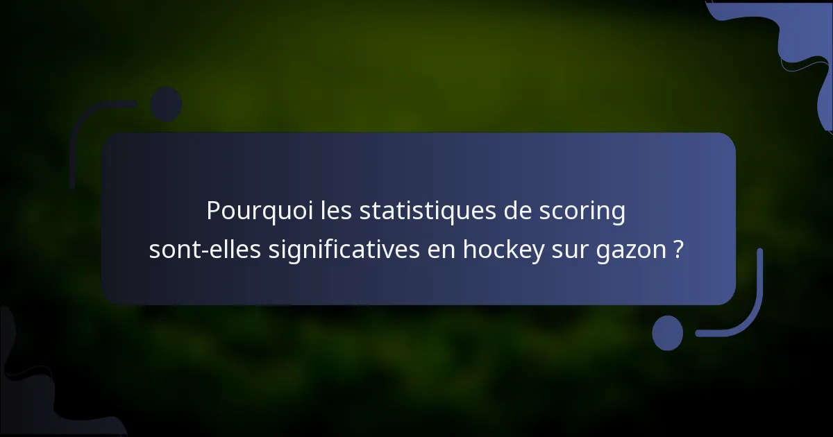 Pourquoi les statistiques de scoring sont-elles significatives en hockey sur gazon ?