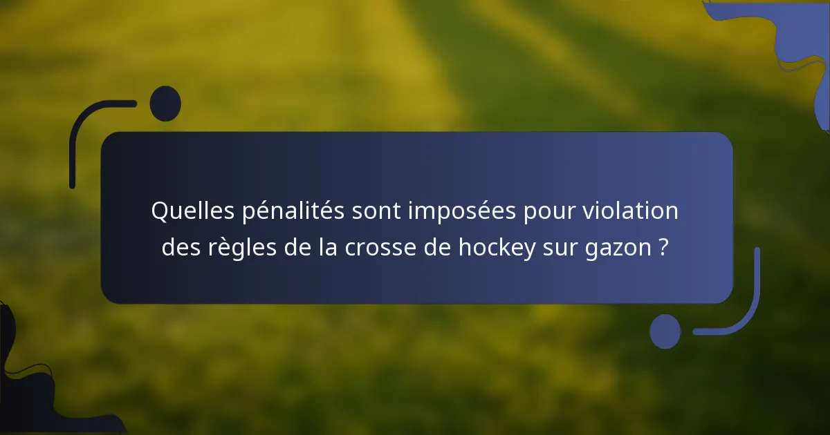 Quelles pénalités sont imposées pour violation des règles de la crosse de hockey sur gazon ?