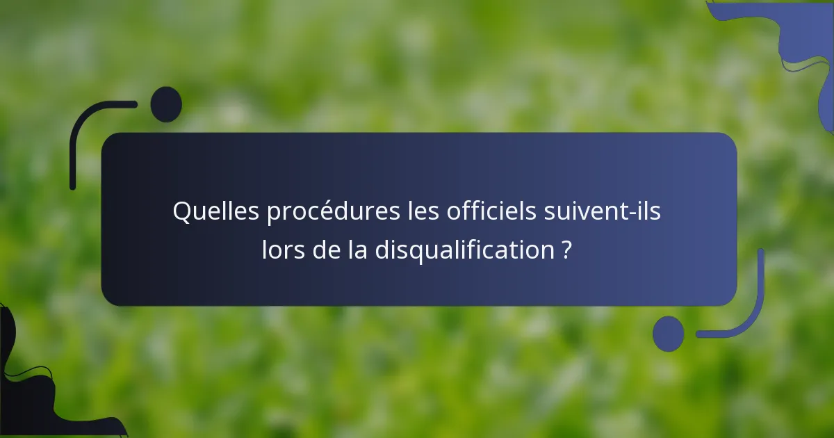 Quelles procédures les officiels suivent-ils lors de la disqualification ?