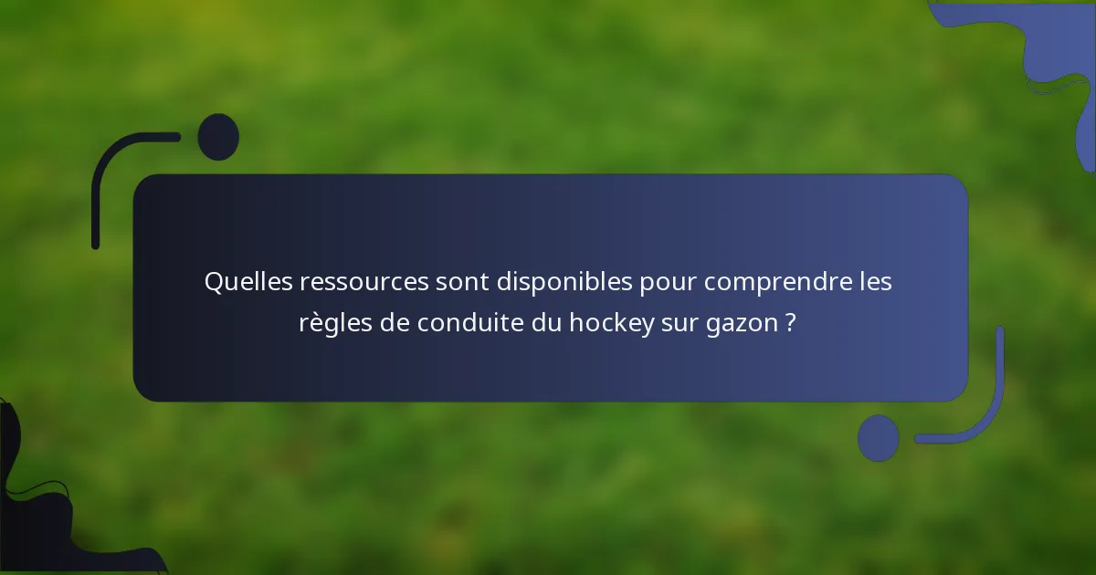 Quelles ressources sont disponibles pour comprendre les règles de conduite du hockey sur gazon ?