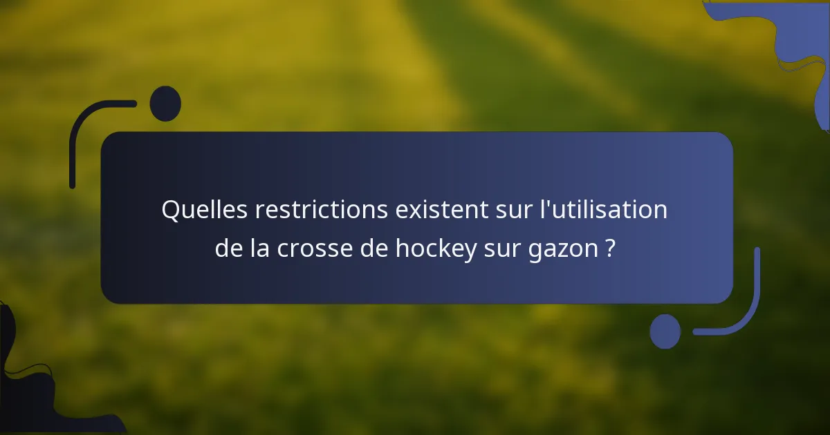 Quelles restrictions existent sur l'utilisation de la crosse de hockey sur gazon ?