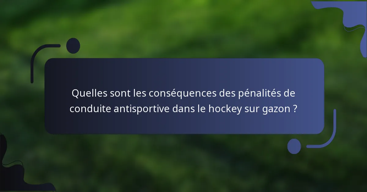 Quelles sont les conséquences des pénalités de conduite antisportive dans le hockey sur gazon ?
