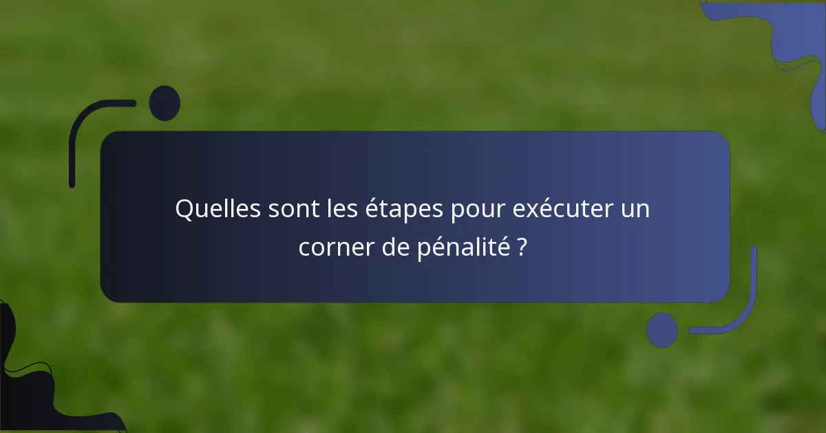 Quelles sont les étapes pour exécuter un corner de pénalité ?