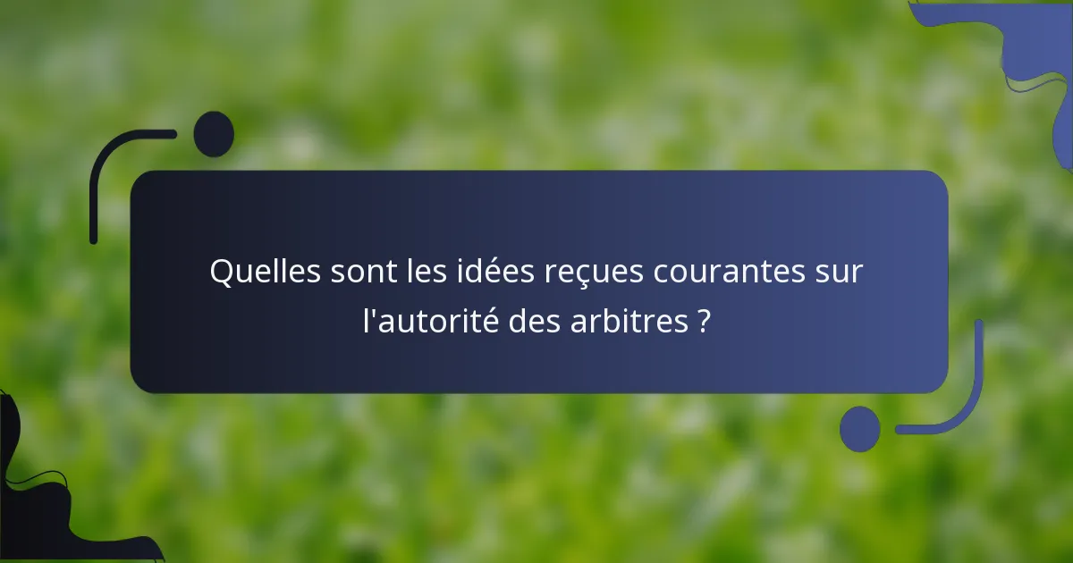 Quelles sont les idées reçues courantes sur l'autorité des arbitres ?