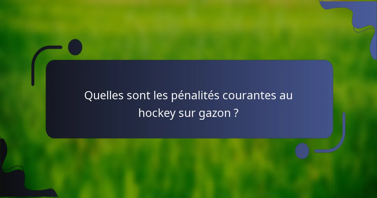 Quelles sont les pénalités courantes au hockey sur gazon ?