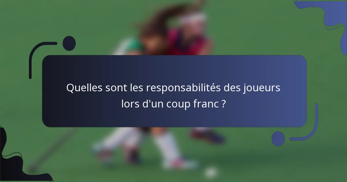 Quelles sont les responsabilités des joueurs lors d'un coup franc ?