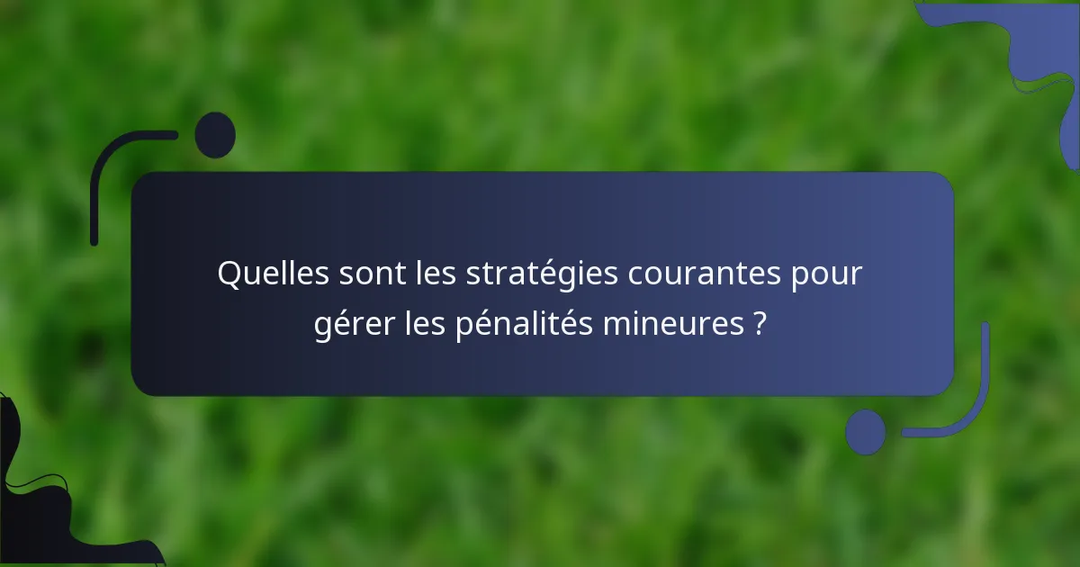 Quelles sont les stratégies courantes pour gérer les pénalités mineures ?