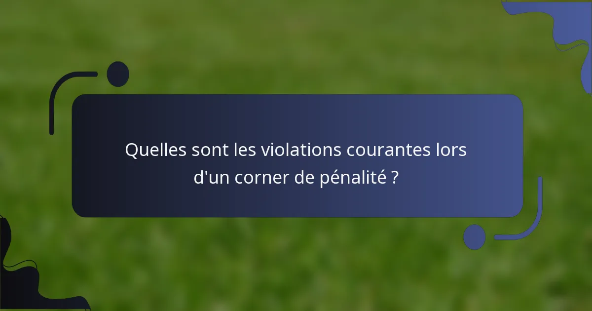 Quelles sont les violations courantes lors d'un corner de pénalité ?