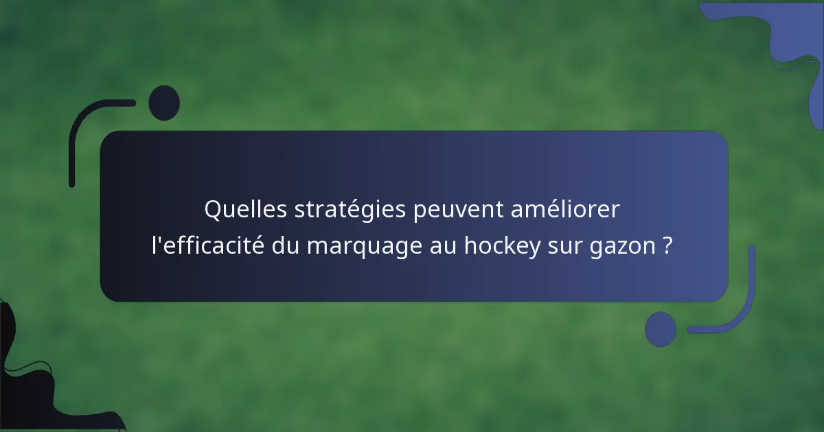 Quelles stratégies peuvent améliorer l'efficacité du marquage au hockey sur gazon ?