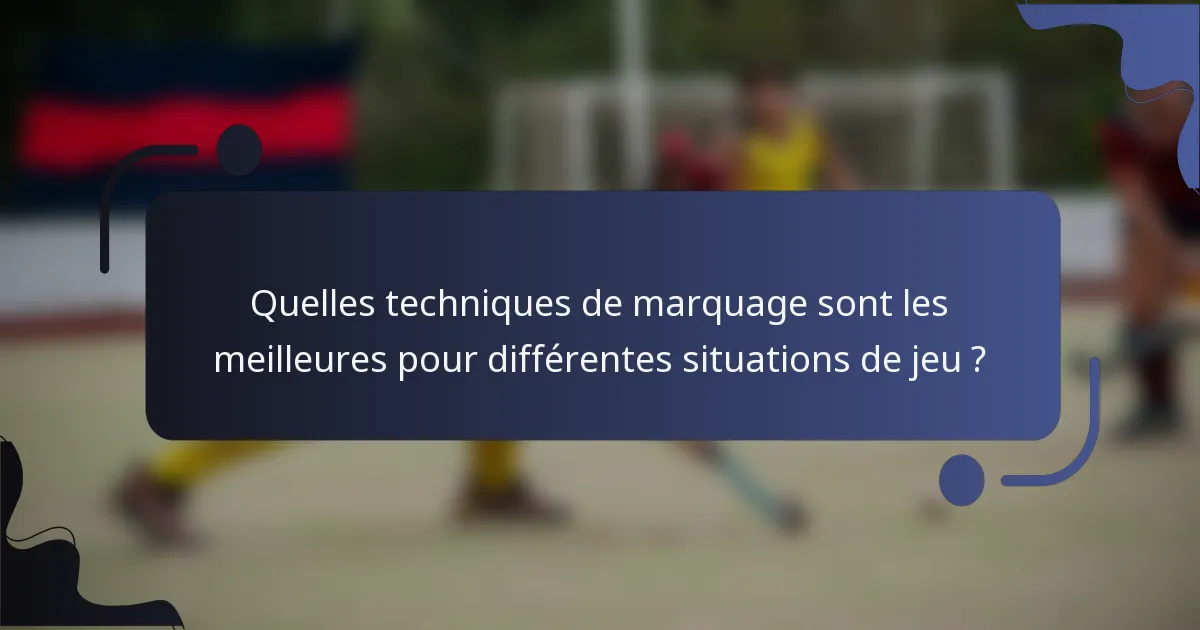 Quelles techniques de marquage sont les meilleures pour différentes situations de jeu ?