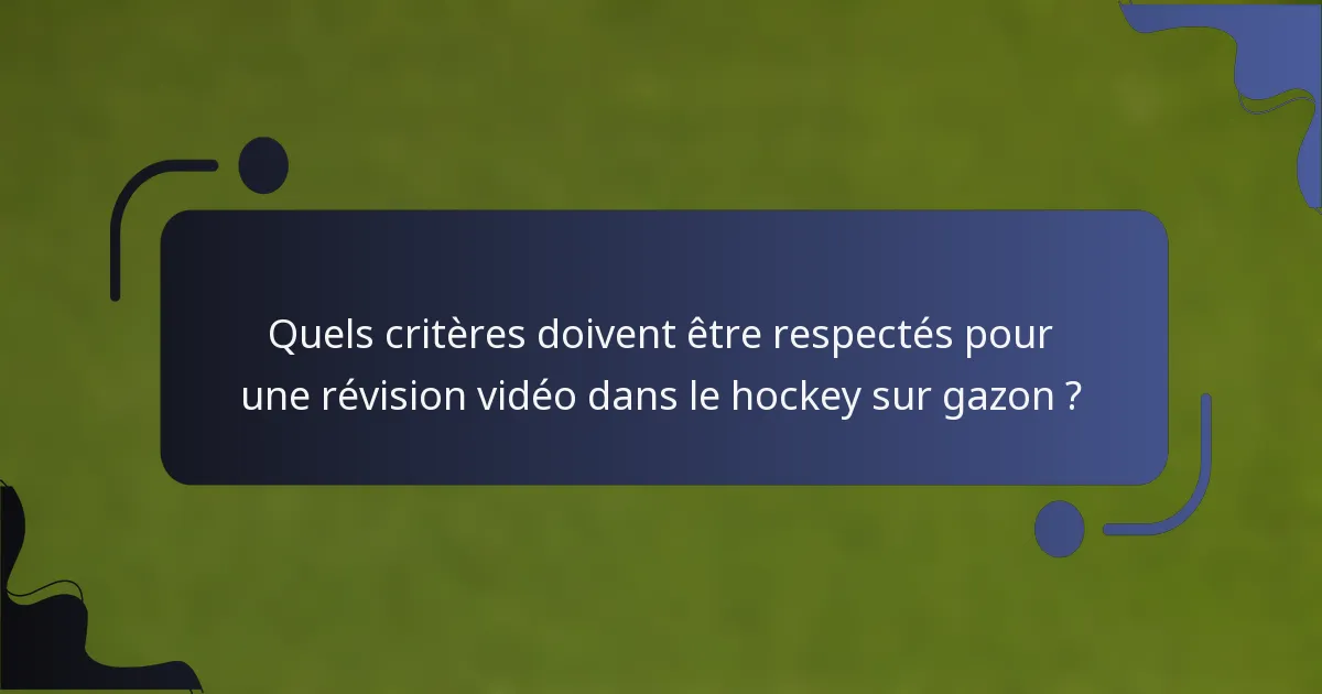 Quels critères doivent être respectés pour une révision vidéo dans le hockey sur gazon ?