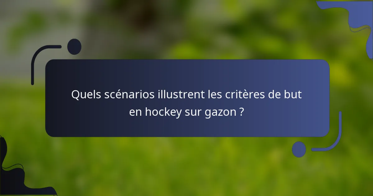 Quels scénarios illustrent les critères de but en hockey sur gazon ?