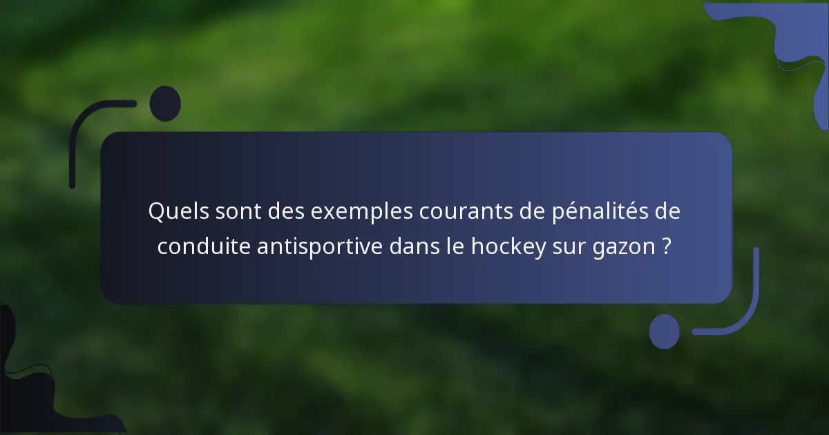 Quels sont des exemples courants de pénalités de conduite antisportive dans le hockey sur gazon ?