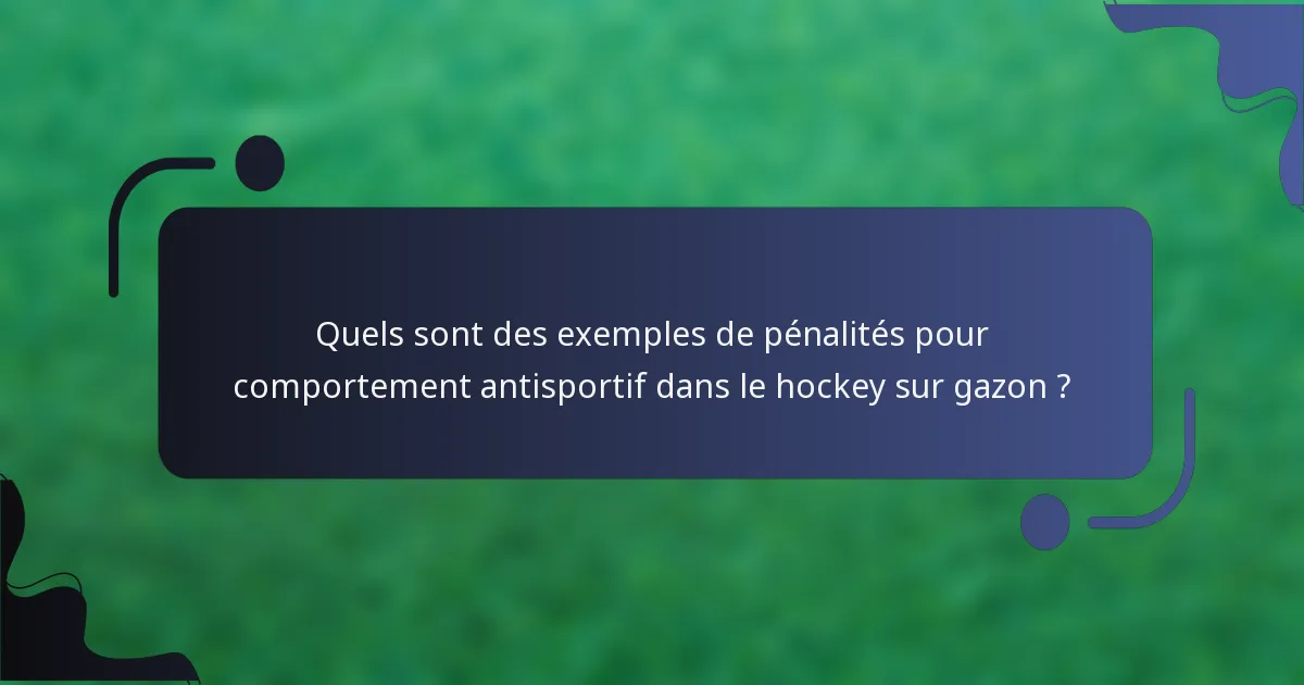 Quels sont des exemples de pénalités pour comportement antisportif dans le hockey sur gazon ?