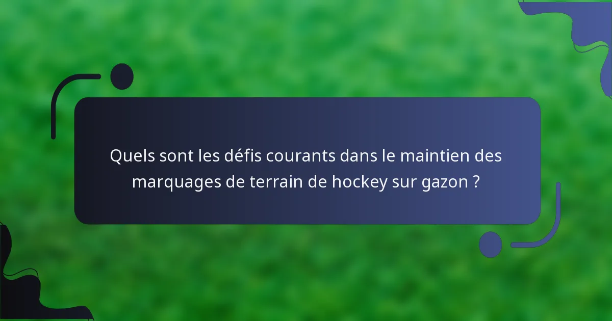 Quels sont les défis courants dans le maintien des marquages de terrain de hockey sur gazon ?